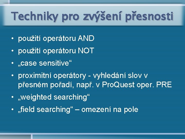 Techniky pro zvýšení přesnosti • použití operátoru AND • použití operátoru NOT • „case