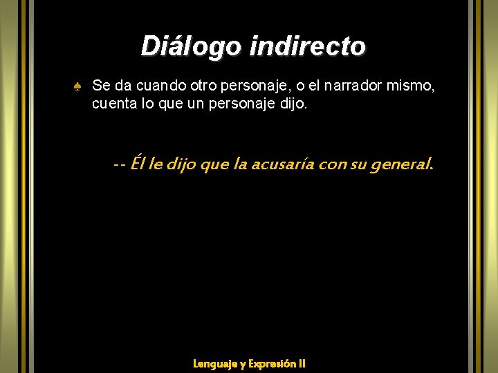 Diálogo indirecto ♠ Se da cuando otro personaje, o el narrador mismo, cuenta lo