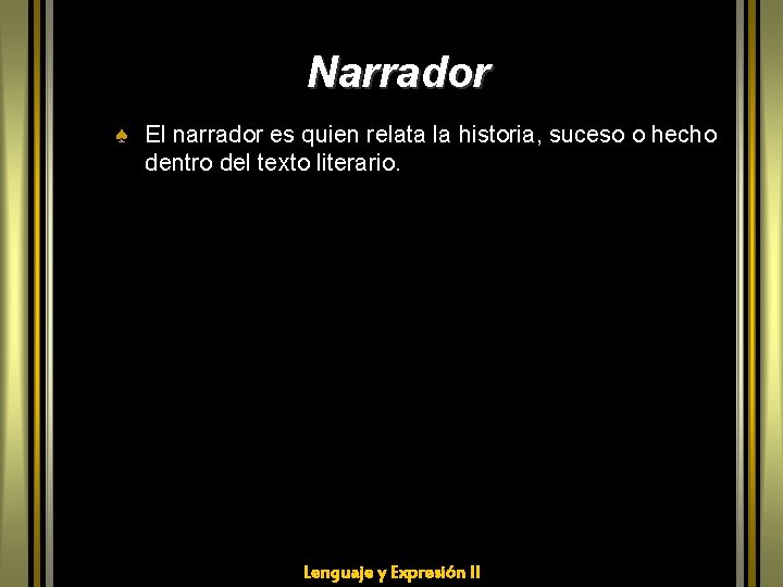 Narrador ♠ El narrador es quien relata la historia, suceso o hecho dentro del