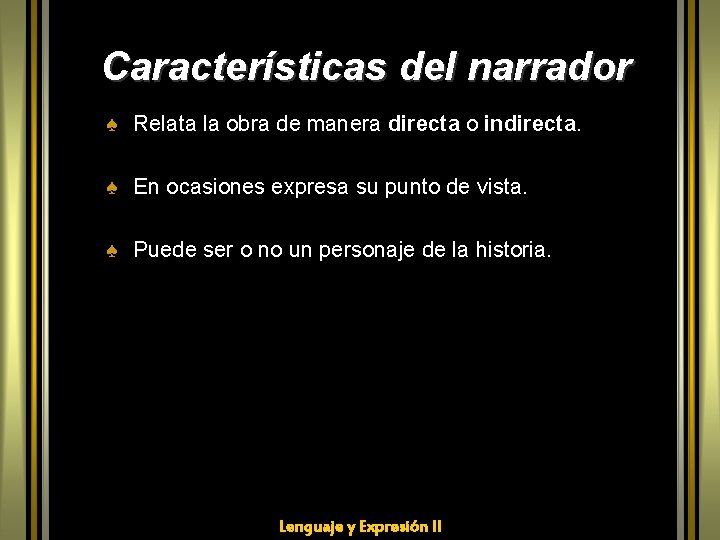 Características del narrador ♠ Relata la obra de manera directa o indirecta. ♠ En