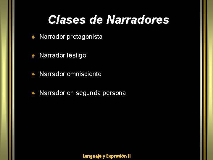 Clases de Narradores ♠ Narrador protagonista ♠ Narrador testigo ♠ Narrador omnisciente ♠ Narrador