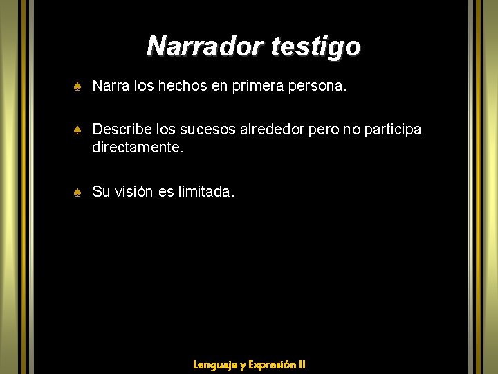 Narrador testigo ♠ Narra los hechos en primera persona. ♠ Describe los sucesos alrededor