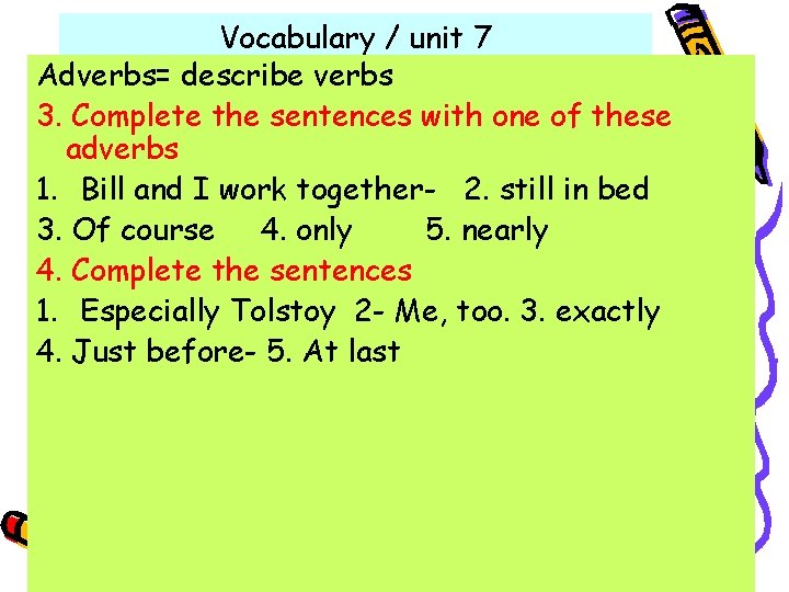 Vocabulary / unit 7 Adverbs= describe verbs 3. Complete the sentences with one of Vocabulary / unit 7 Adverbs= describe verbs 3. Complete the sentences with one of