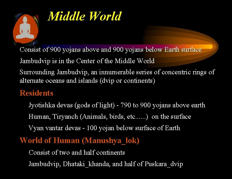 Middle World Consist of 900 yojans above and 900 yojans below Earth surface Jambudvip