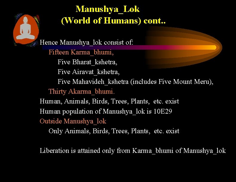 Manushya_Lok (World of Humans) cont. . Hence Manushya_lok consist of: Fifteen Karma_bhumi, Five Bharat_kshetra,