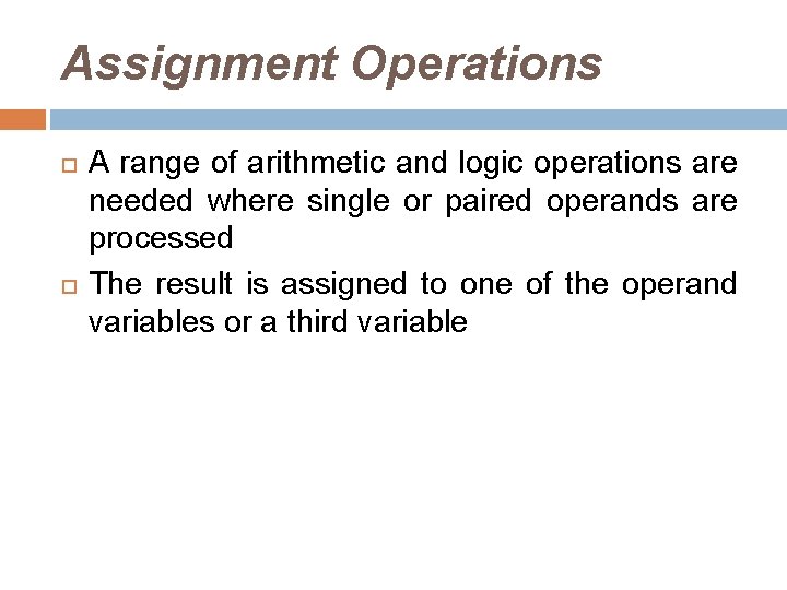 Assignment Operations A range of arithmetic and logic operations are needed where single or