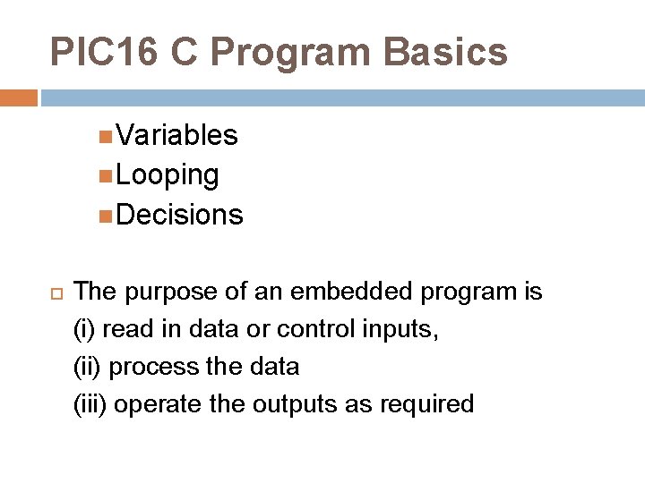 PIC 16 C Program Basics Variables Looping Decisions The purpose of an embedded program