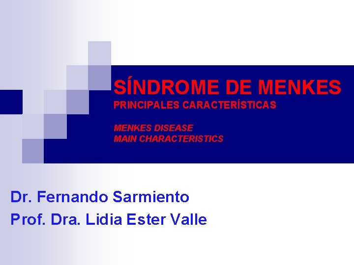 SÍNDROME DE MENKES PRINCIPALES CARACTERÍSTICAS MENKES DISEASE MAIN CHARACTERISTICS Dr. Fernando Sarmiento Prof. Dra.