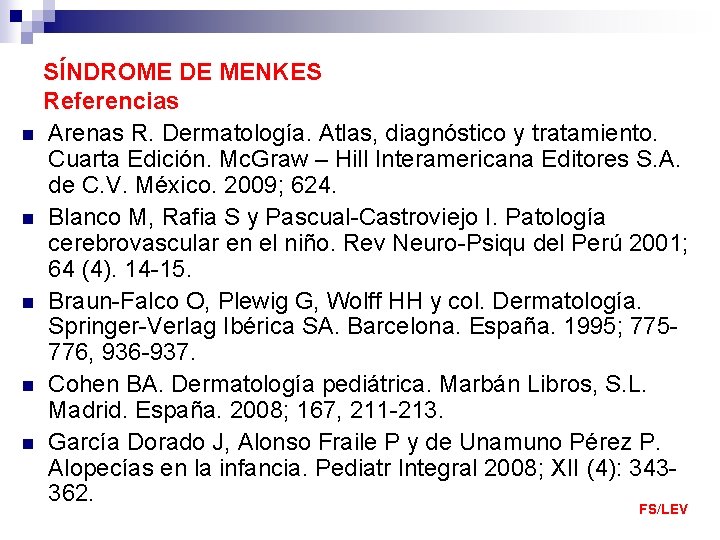 n n n SÍNDROME DE MENKES Referencias Arenas R. Dermatología. Atlas, diagnóstico y tratamiento.