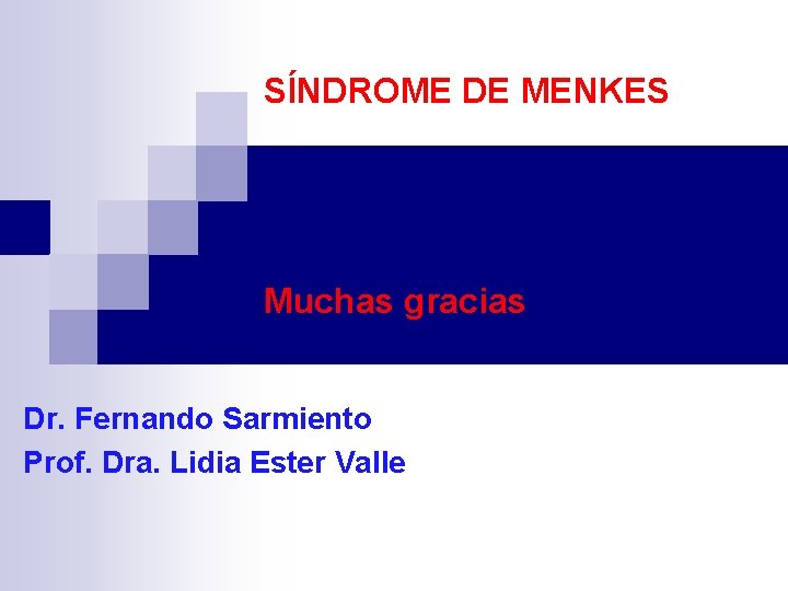 SÍNDROME DE MENKES Muchas gracias Dr. Fernando Sarmiento Prof. Dra. Lidia Ester Valle 