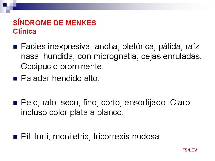 SÍNDROME DE MENKES Clínica n n Facies inexpresiva, ancha, pletórica, pálida, raíz nasal hundida,
