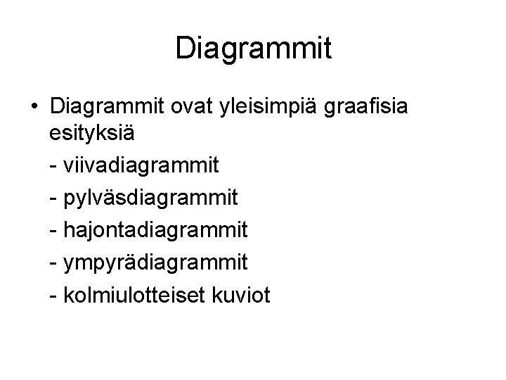 Diagrammit • Diagrammit ovat yleisimpiä graafisia esityksiä - viivadiagrammit - pylväsdiagrammit - hajontadiagrammit -