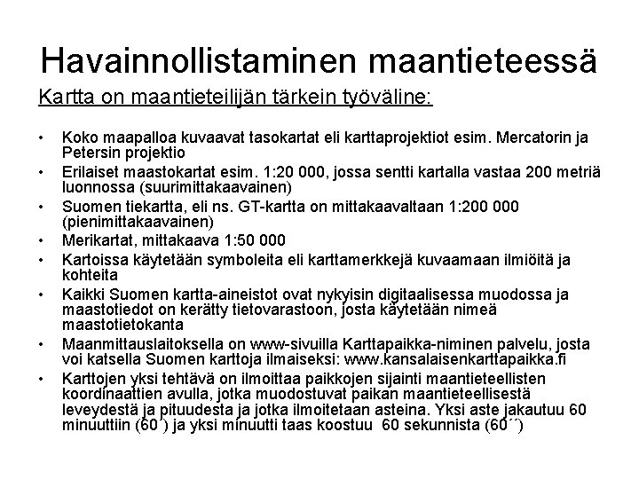 Havainnollistaminen maantieteessä Kartta on maantieteilijän tärkein työväline: • • Koko maapalloa kuvaavat tasokartat eli