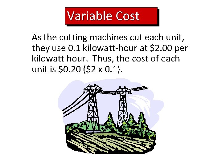 Variable Cost As the cutting machines cut each unit, they use 0. 1 kilowatt-hour