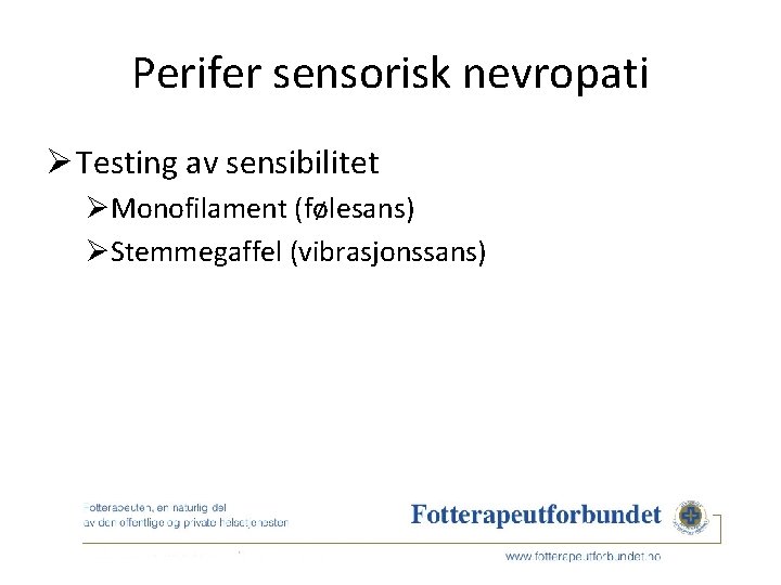 Perifer sensorisk nevropati Ø Testing av sensibilitet ØMonofilament (følesans) ØStemmegaffel (vibrasjonssans) 