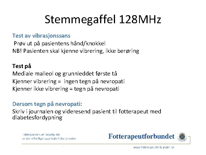 Stemmegaffel 128 MHz Test av vibrasjonssans Prøv ut på pasientens hånd/knokkel NB! Pasienten skal