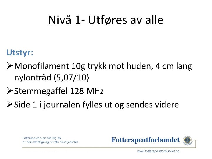 Nivå 1 - Utføres av alle Utstyr: Ø Monofilament 10 g trykk mot huden,