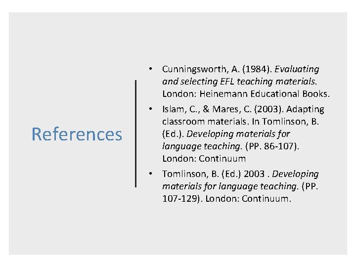 References • Cunningsworth, A. (1984). Evaluating and selecting EFL teaching materials. London: Heinemann Educational
