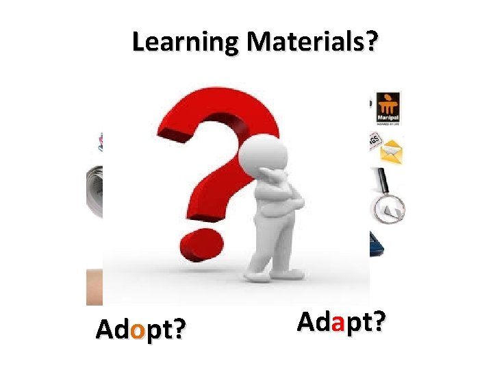 Learning Materials? Adopt? Adapt? 