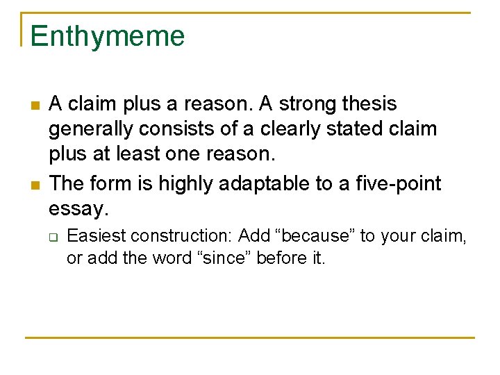 Enthymeme n n A claim plus a reason. A strong thesis generally consists of