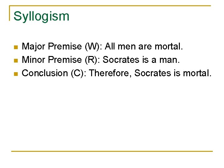 Syllogism n n n Major Premise (W): All men are mortal. Minor Premise (R):