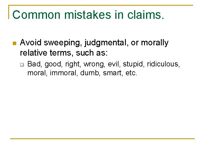 Common mistakes in claims. n Avoid sweeping, judgmental, or morally relative terms, such as: