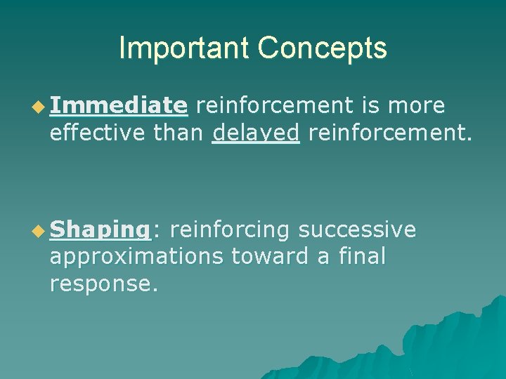 Important Concepts u Immediate reinforcement is more effective than delayed reinforcement. u Shaping: reinforcing