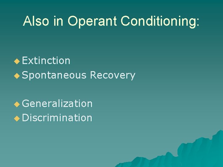 Also in Operant Conditioning: u Extinction u Spontaneous Recovery u Generalization u Discrimination 