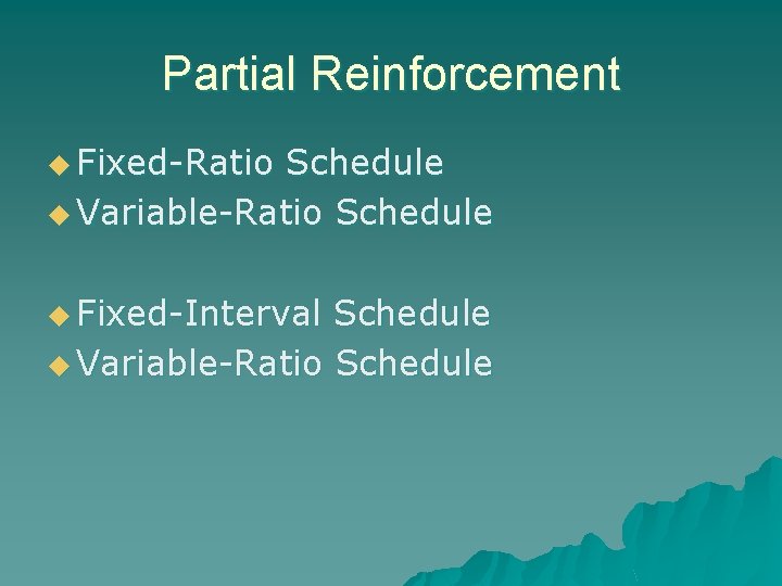 Partial Reinforcement u Fixed-Ratio Schedule u Variable-Ratio Schedule u Fixed-Interval Schedule u Variable-Ratio Schedule