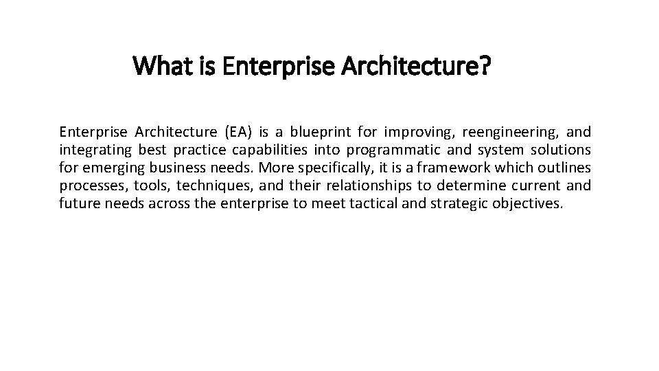What is Enterprise Architecture? Enterprise Architecture (EA) is a blueprint for improving, reengineering, and