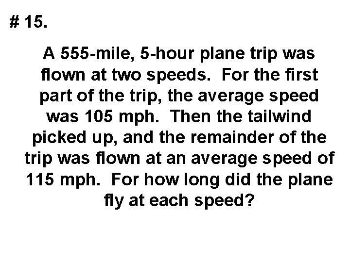 # 15. A 555 -mile, 5 -hour plane trip was flown at two speeds.