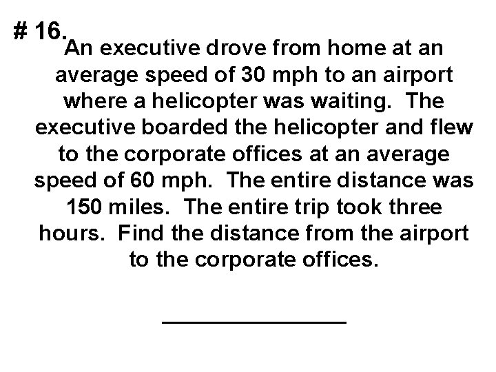 # 16. An executive drove from home at an average speed of 30 mph