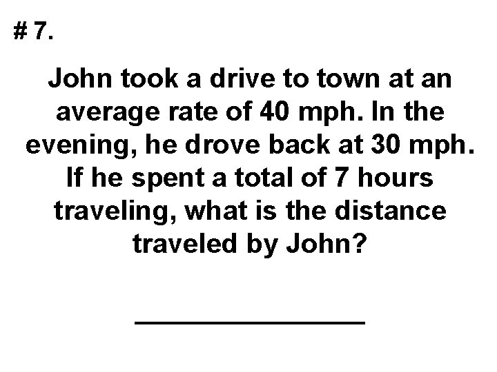 # 7. John took a drive to town at an average rate of 40