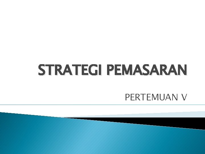 STRATEGI PEMASARAN PERTEMUAN V STRATEGI PEMASARAN PERTEMUAN V