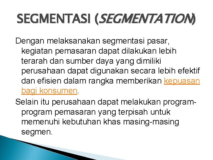 SEGMENTASI (SEGMENTATION) Dengan melaksanakan segmentasi pasar, kegiatan pemasaran dapat dilakukan lebih terarah dan sumber