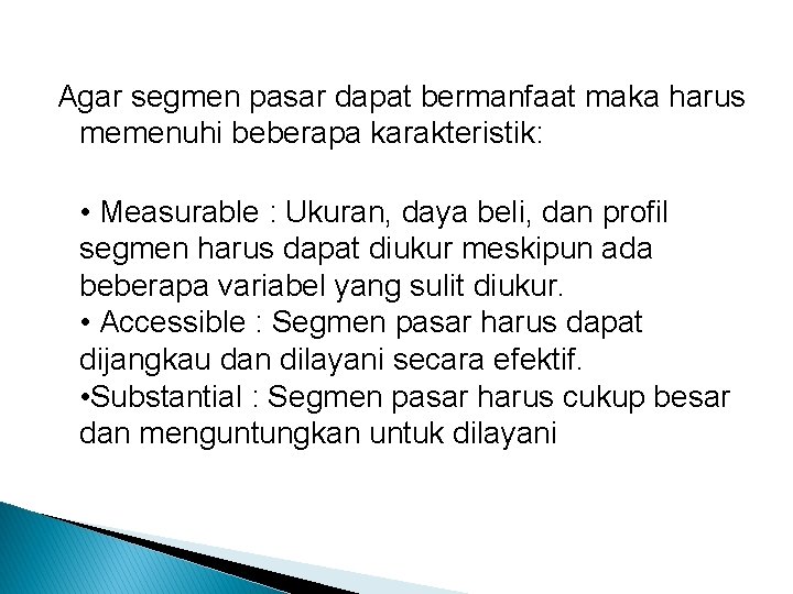 Agar segmen pasar dapat bermanfaat maka harus memenuhi beberapa karakteristik: • Measurable : Ukuran,