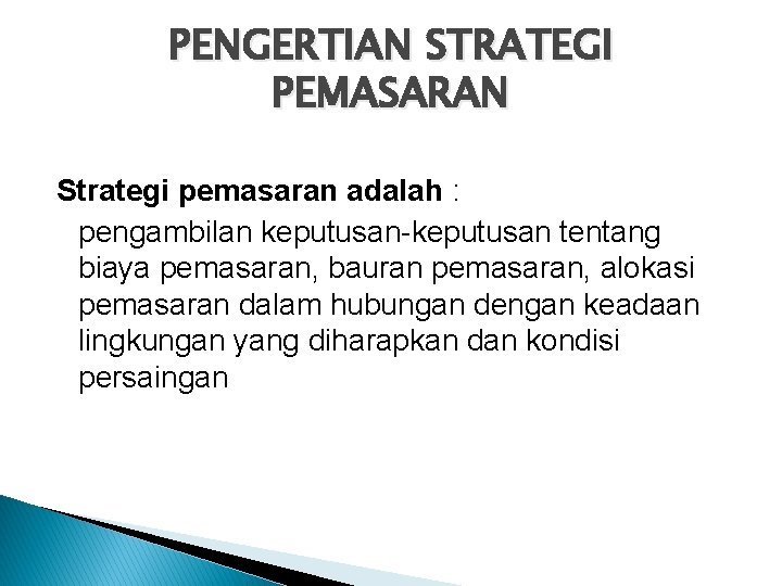 PENGERTIAN STRATEGI PEMASARAN Strategi pemasaran adalah : pengambilan keputusan-keputusan tentang biaya pemasaran, bauran pemasaran,