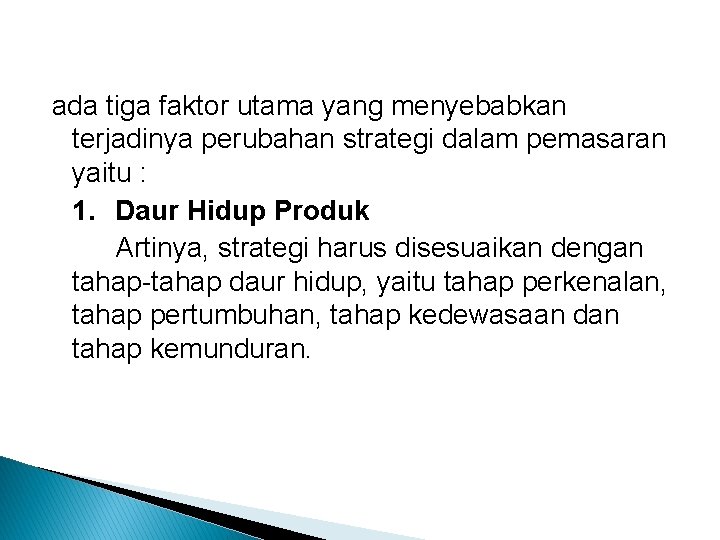 ada tiga faktor utama yang menyebabkan terjadinya perubahan strategi dalam pemasaran yaitu : 1.