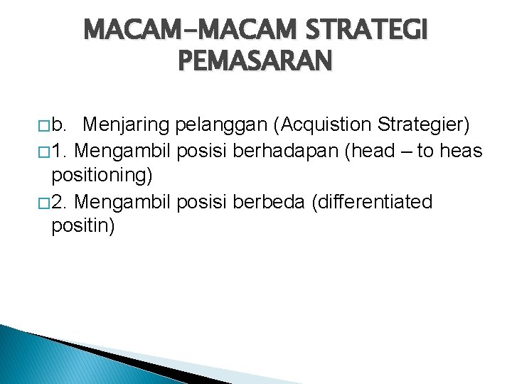 MACAM-MACAM STRATEGI PEMASARAN � b. Menjaring pelanggan (Acquistion Strategier) � 1. Mengambil posisi berhadapan