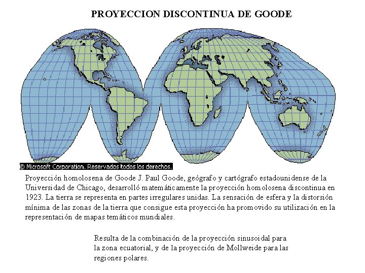 PROYECCION DISCONTINUA DE GOODE Proyección homolosena de Goode J. Paul Goode, geógrafo y cartógrafo