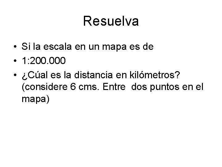 Resuelva • Si la escala en un mapa es de • 1: 200. 000