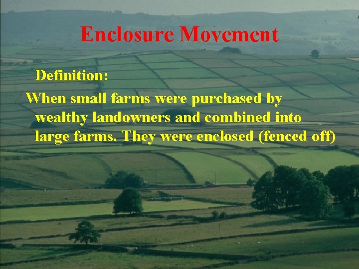 Enclosure Movement Definition: When small farms were purchased by wealthy landowners and combined into