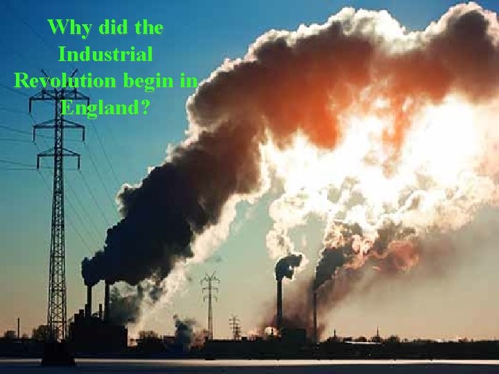 Why did the Industrial Revolution begin in England? 