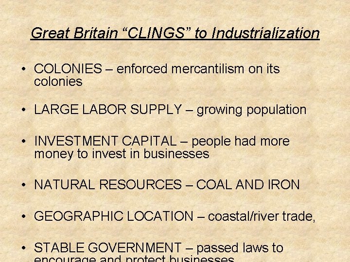 Great Britain “CLINGS” to Industrialization • COLONIES – enforced mercantilism on its colonies •