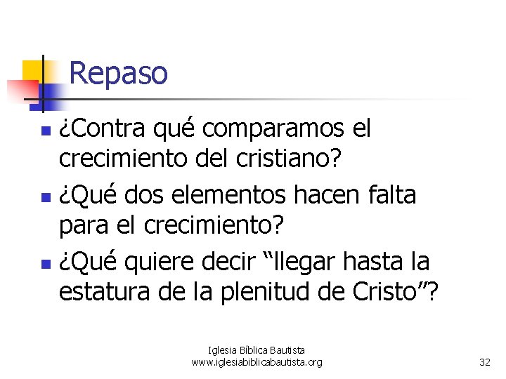 Repaso ¿Contra qué comparamos el crecimiento del cristiano? n ¿Qué dos elementos hacen falta