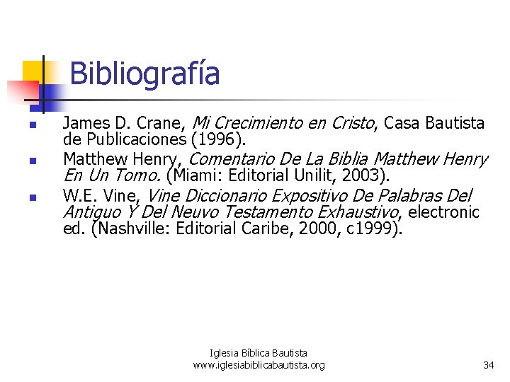Bibliografía n n n James D. Crane, Mi Crecimiento en Cristo, Casa Bautista de