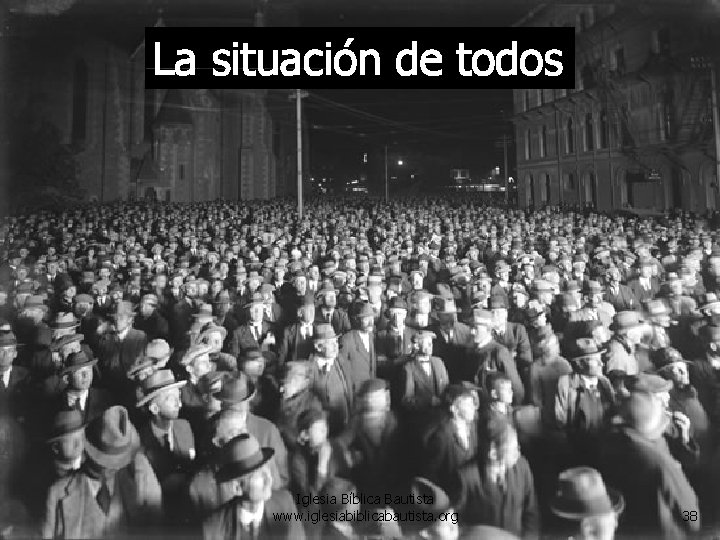 La situación de todos Iglesia Bíblica Bautista www. iglesiabiblicabautista. org 38 