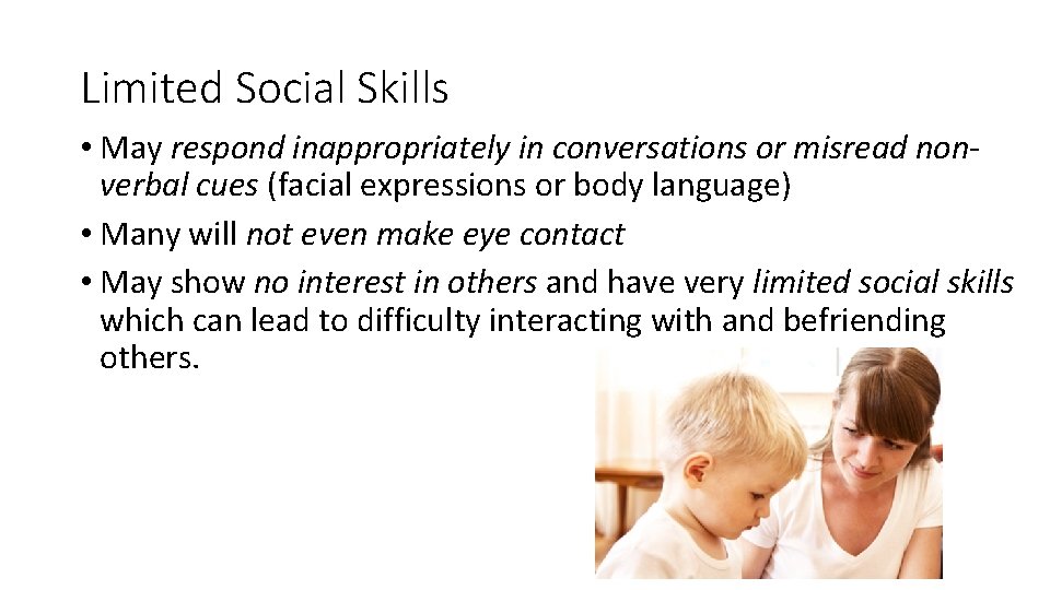 Limited Social Skills • May respond inappropriately in conversations or misread nonverbal cues (facial