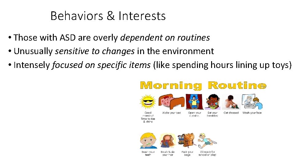 Behaviors & Interests • Those with ASD are overly dependent on routines • Unusually