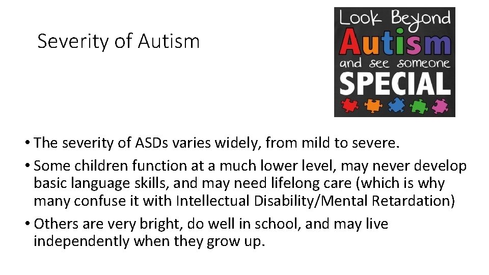 Severity of Autism • The severity of ASDs varies widely, from mild to severe.